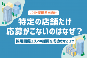 「特定の店舗だけ応募がこないのはなぜ？採用困難エリアの採用を成功させるコツ」のサムネイル